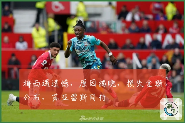 梅西遇遗憾，原因揭晓，损失金额公布，苏亚雷斯同行