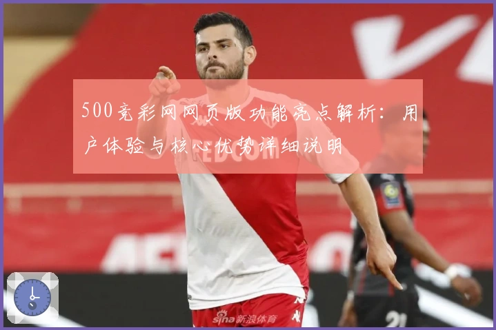 500竞彩网网页版功能亮点解析：用户体验与核心优势详细说明
